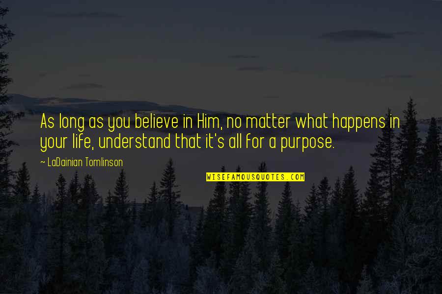 Understand For Life Quotes By LaDainian Tomlinson: As long as you believe in Him, no
