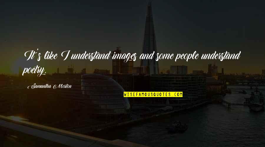 Understand Images Quotes By Samantha Morton: It's like I understand images and some people