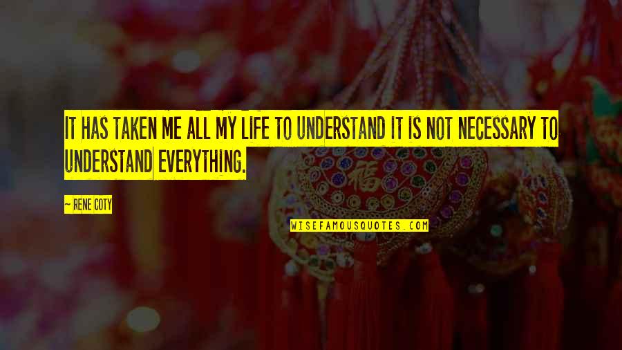 Understand Life Quotes By Rene Coty: It has taken me all my life to