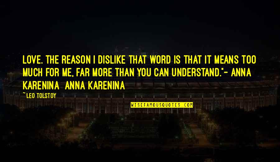 Understand Me Love Quotes By Leo Tolstoy: Love. The reason I dislike that word is