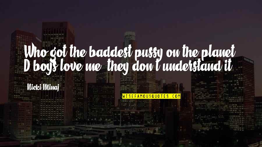 Understand Me Love Quotes By Nicki Minaj: Who got the baddest pussy on the planet?