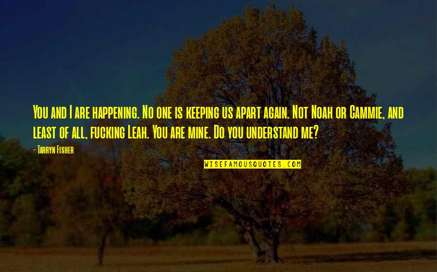 Understand Me Love Quotes By Tarryn Fisher: You and I are happening. No one is