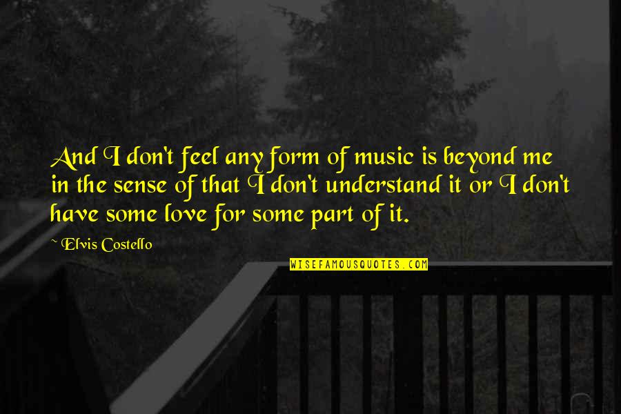 Understand Me My Love Quotes By Elvis Costello: And I don't feel any form of music