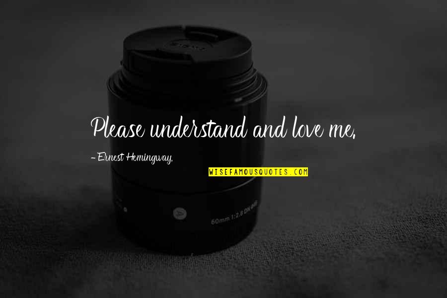 Understand Me My Love Quotes By Ernest Hemingway,: Please understand and love me.