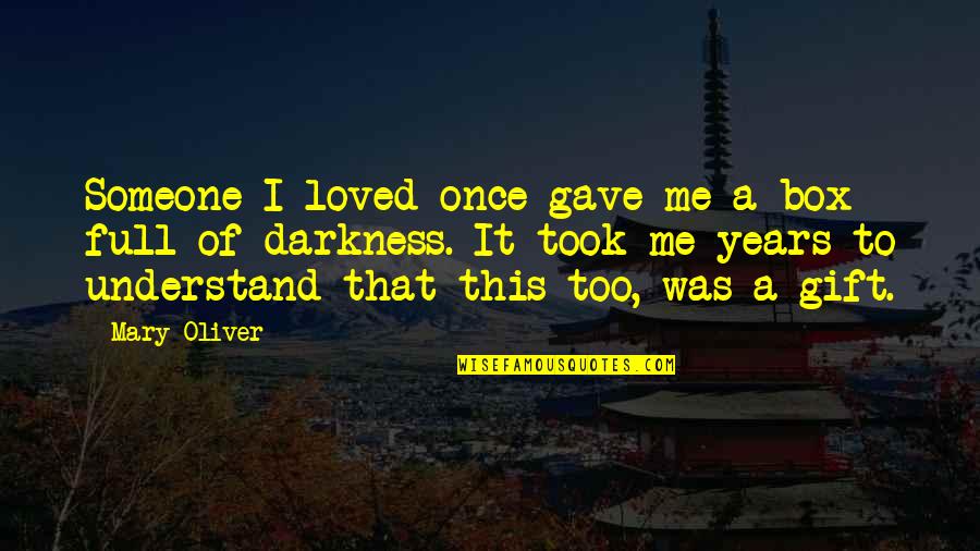 Understand Me My Love Quotes By Mary Oliver: Someone I loved once gave me a box