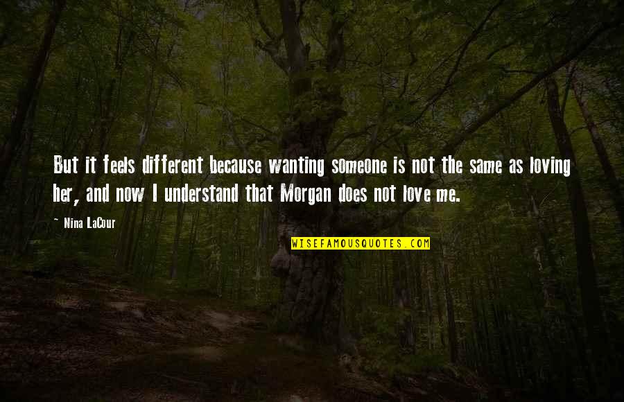 Understand Me My Love Quotes By Nina LaCour: But it feels different because wanting someone is