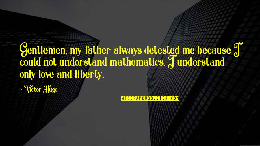 Understand Me My Love Quotes By Victor Hugo: Gentlemen, my father always detested me because I