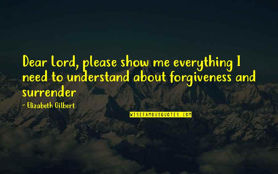 Understand Me Please Quotes By Elizabeth Gilbert: Dear Lord, please show me everything I need