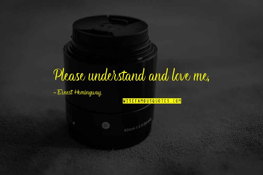 Understand Me Please Quotes By Ernest Hemingway,: Please understand and love me.