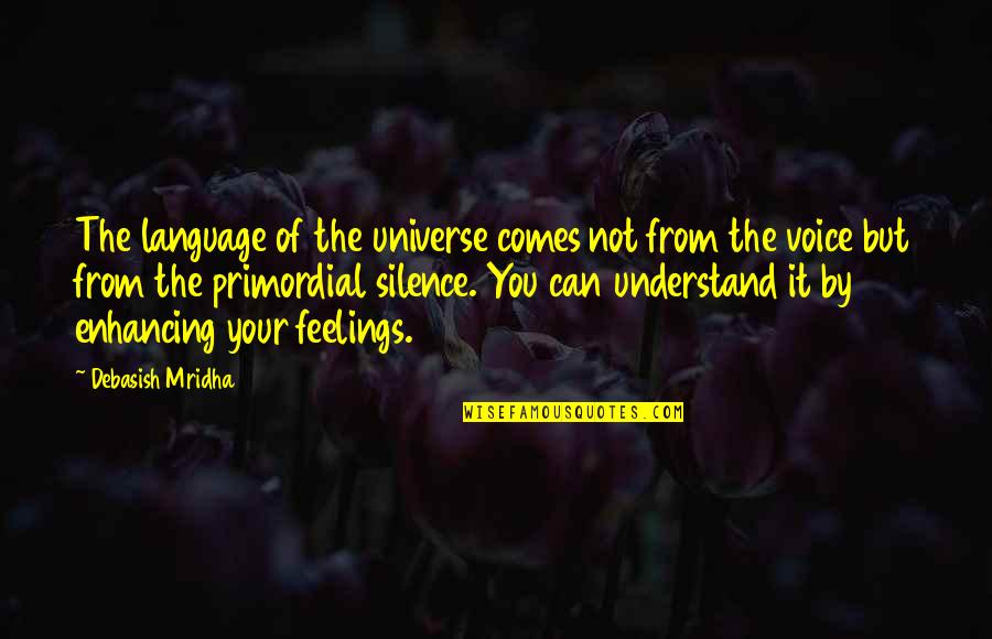 Understand My Feelings Quotes By Debasish Mridha: The language of the universe comes not from