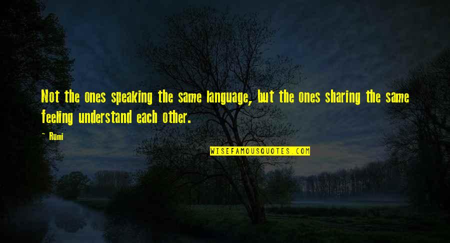 Understand My Feelings Quotes By Rumi: Not the ones speaking the same language, but