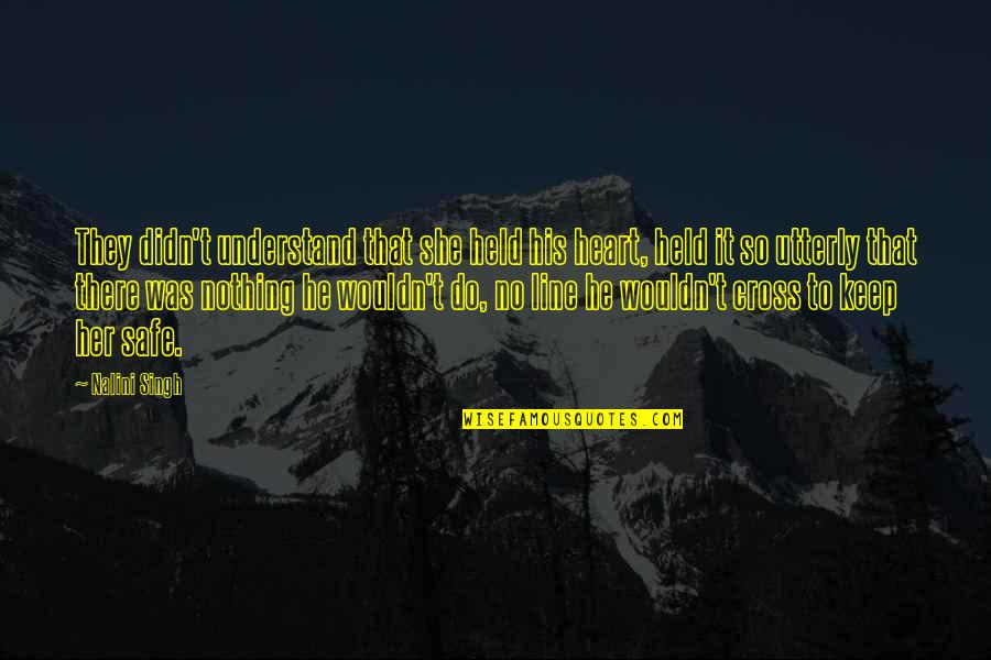 Understand My Heart Quotes By Nalini Singh: They didn't understand that she held his heart, Understand My Heart Quotes By Nalini Singh: They didn't understand that she held his heart,
