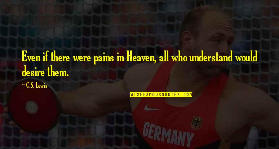 Understand My Pain Quotes By C.S. Lewis: Even if there were pains in Heaven, all