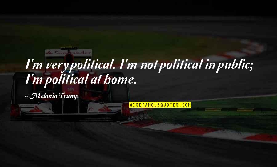 Understand Only Because Love Quotes By Melania Trump: I'm very political. I'm not political in public;