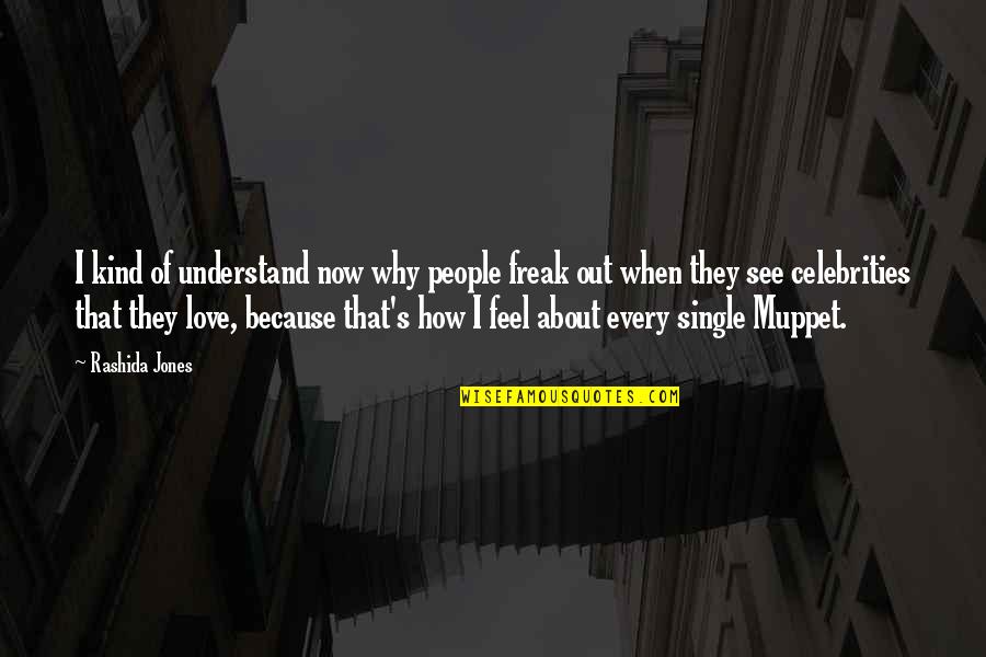 Understand Only Because Love Quotes By Rashida Jones: I kind of understand now why people freak