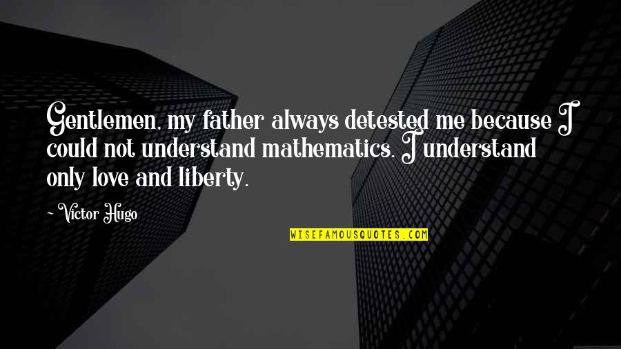Understand Only Because Love Quotes By Victor Hugo: Gentlemen, my father always detested me because I