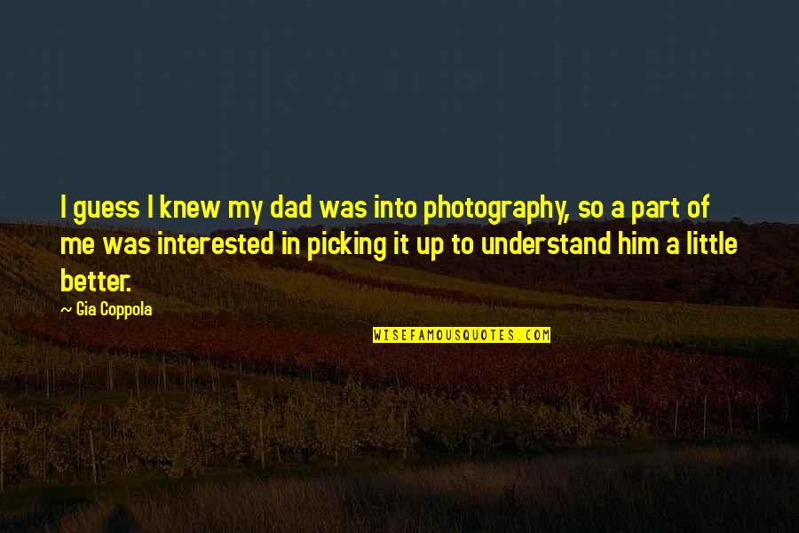 Understand That Photography Quotes By Gia Coppola: I guess I knew my dad was into Understand That Photography Quotes By Gia Coppola: I guess I knew my dad was into
