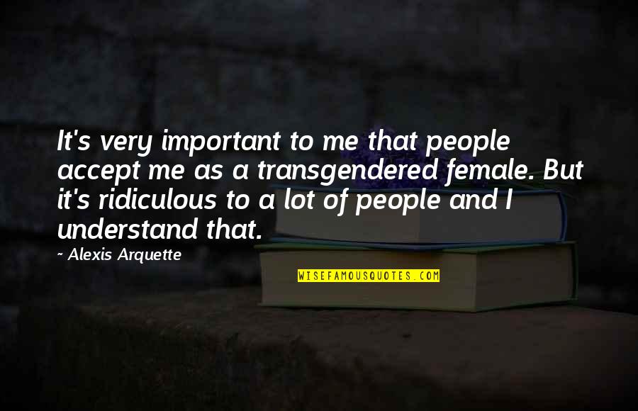 Understand That's Me Quotes By Alexis Arquette: It's very important to me that people accept