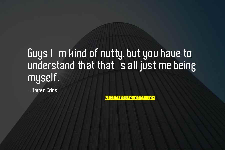 Understand That's Me Quotes By Darren Criss: Guys I'm kind of nutty, but you have