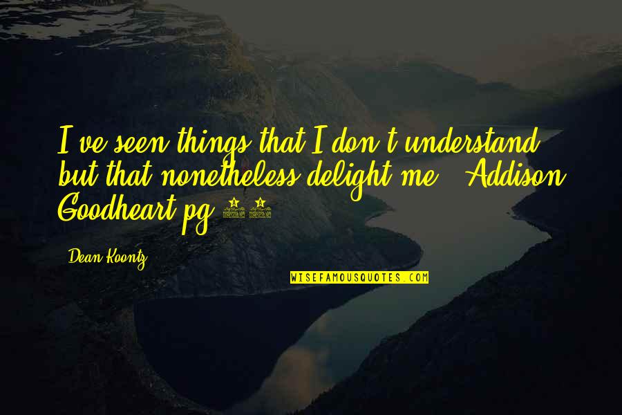 Understand That's Me Quotes By Dean Koontz: I've seen things that I don't understand but