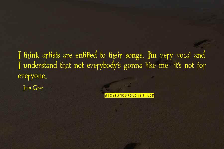 Understand That's Me Quotes By Jean Grae: I think artists are entitled to their songs.