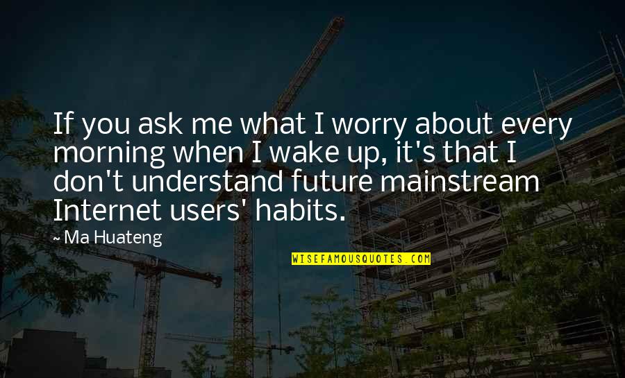 Understand That's Me Quotes By Ma Huateng: If you ask me what I worry about