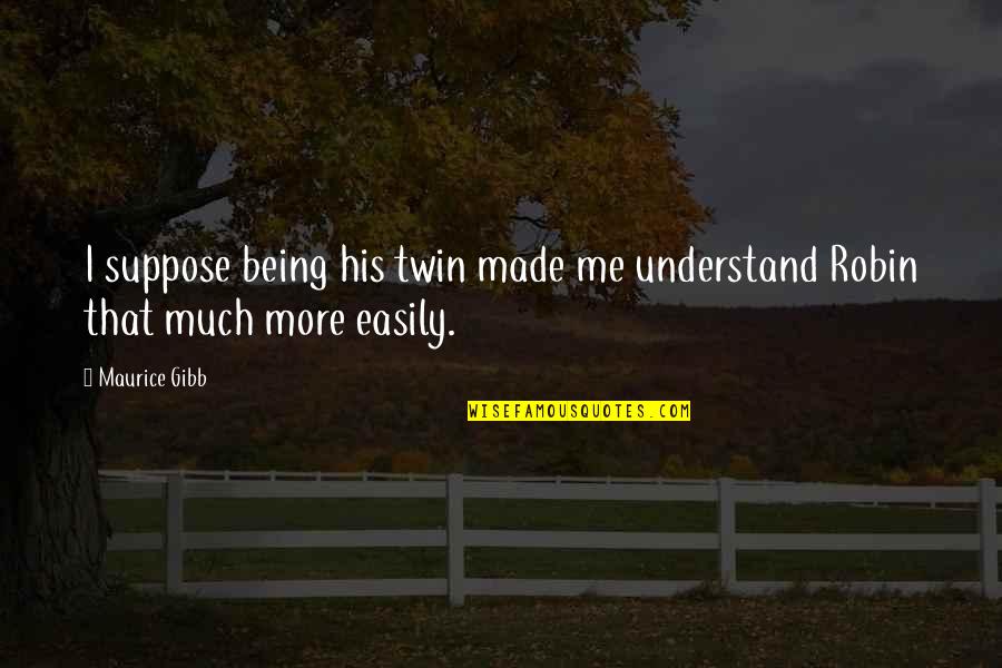 Understand That's Me Quotes By Maurice Gibb: I suppose being his twin made me understand