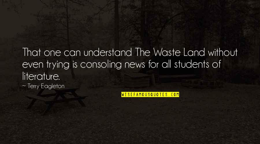 Understand The News Quotes By Terry Eagleton: That one can understand The Waste Land without Understand The News Quotes By Terry Eagleton: That one can understand The Waste Land without