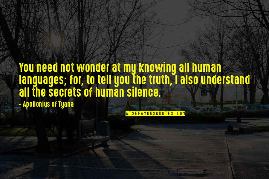 Understand The Silence Quotes By Apollonius Of Tyana: You need not wonder at my knowing all