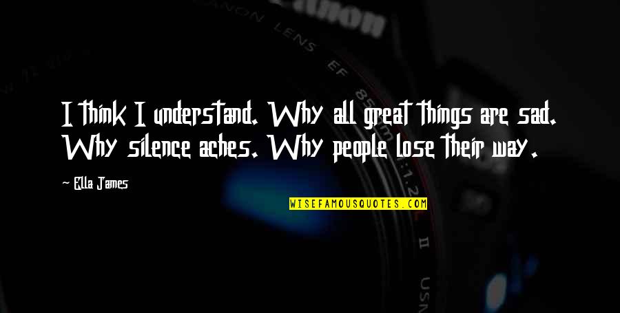 Understand The Silence Quotes By Ella James: I think I understand. Why all great things