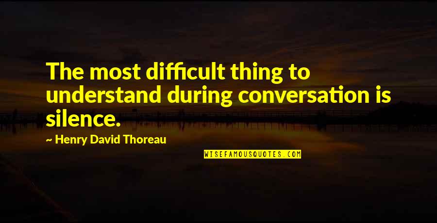 Understand The Silence Quotes By Henry David Thoreau: The most difficult thing to understand during conversation