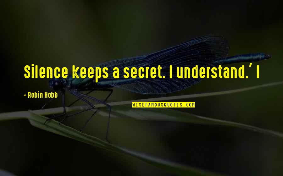 Understand The Silence Quotes By Robin Hobb: Silence keeps a secret. I understand.' I