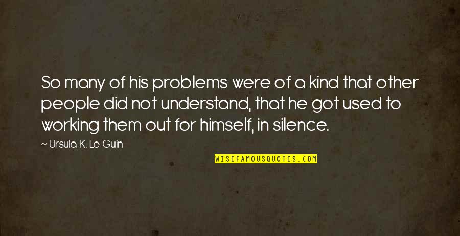 Understand The Silence Quotes By Ursula K. Le Guin: So many of his problems were of a