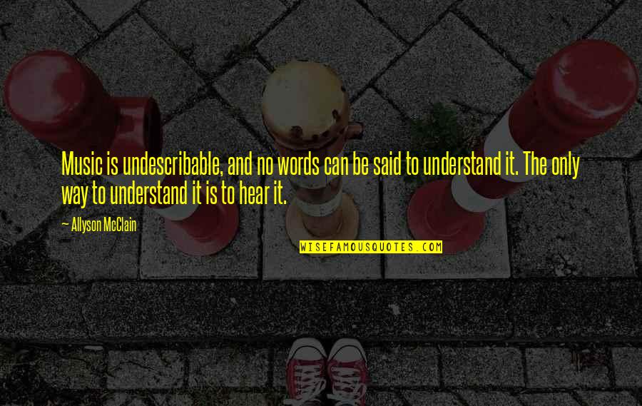 Understand The Words Quotes By Allyson McClain: Music is undescribable, and no words can be