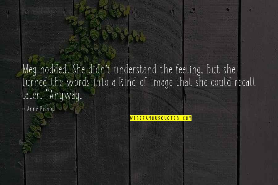 Understand The Words Quotes By Anne Bishop: Meg nodded. She didn't understand the feeling, but
