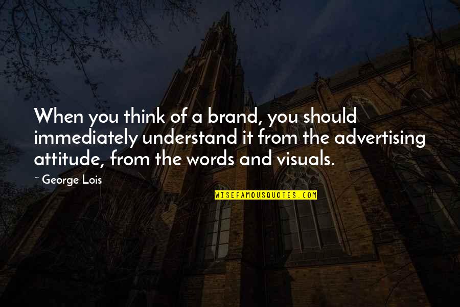 Understand The Words Quotes By George Lois: When you think of a brand, you should