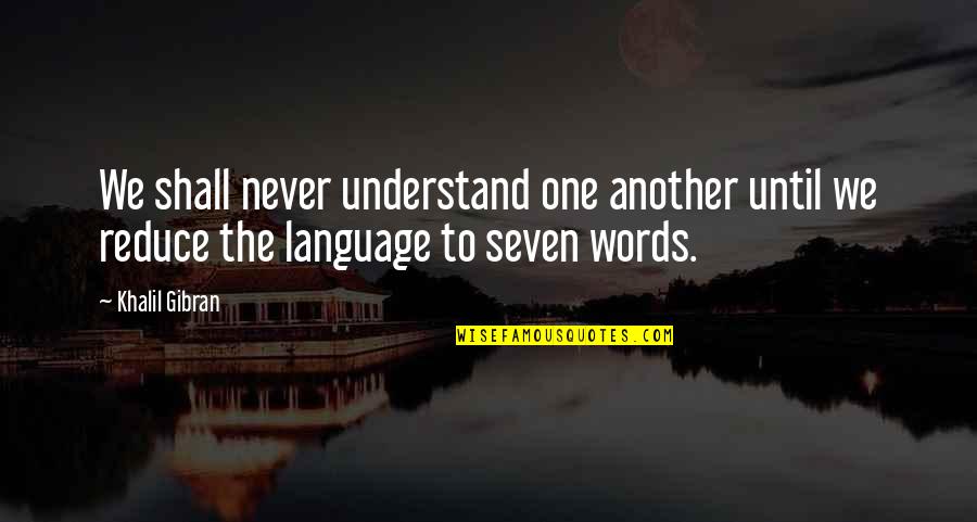 Understand The Words Quotes By Khalil Gibran: We shall never understand one another until we