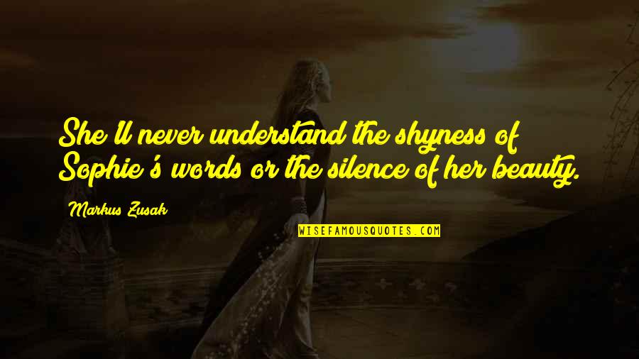 Understand The Words Quotes By Markus Zusak: She'll never understand the shyness of Sophie's words