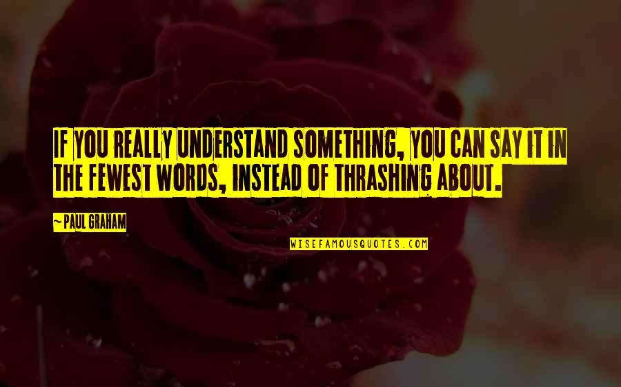 Understand The Words Quotes By Paul Graham: If you really understand something, you can say