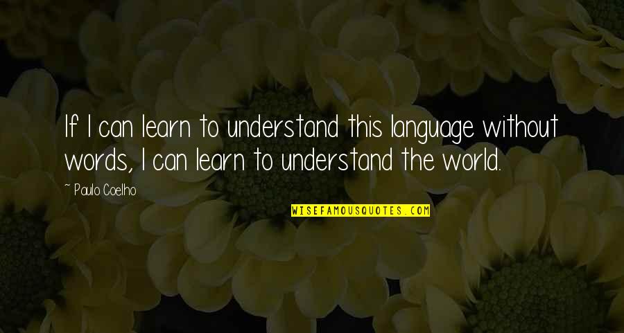 Understand The Words Quotes By Paulo Coelho: If I can learn to understand this language