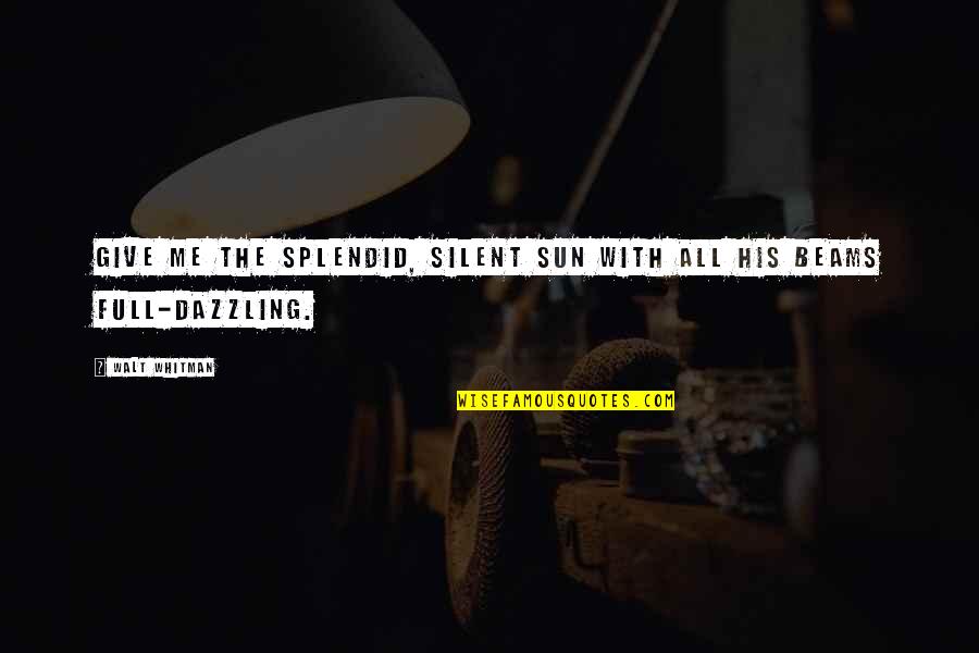 Understand Why Lyrics Quotes By Walt Whitman: Give me the splendid, silent sun with all
