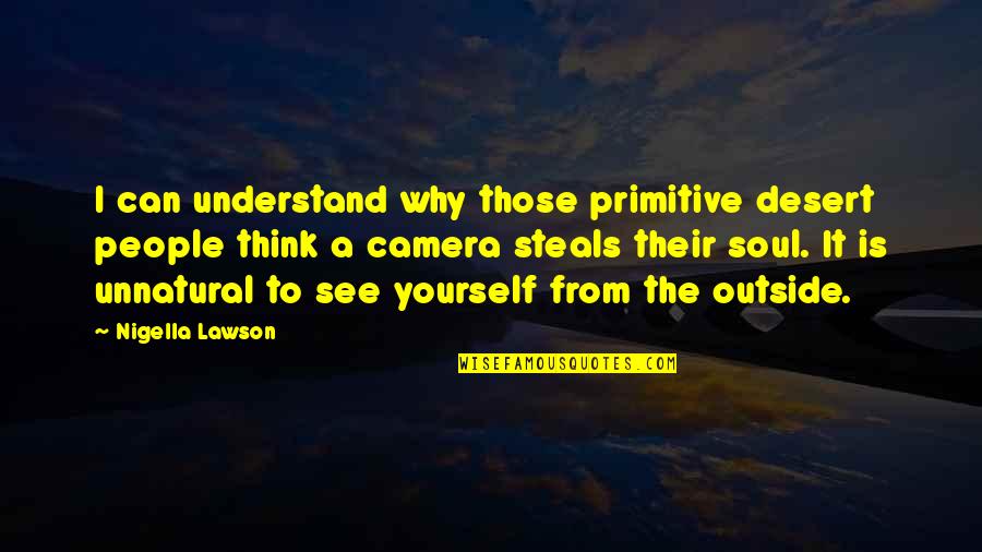 Understand Why People Quotes By Nigella Lawson: I can understand why those primitive desert people Understand Why People Quotes By Nigella Lawson: I can understand why those primitive desert people