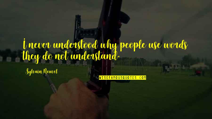 Understand Why People Quotes By Sylvain Neuvel: I never understood why people use words they Understand Why People Quotes By Sylvain Neuvel: I never understood why people use words they