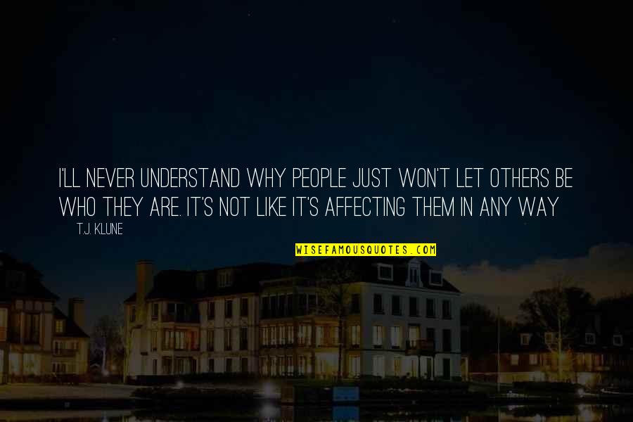 Understand Why People Quotes By T.J. Klune: I'll never understand why people just won't let Understand Why People Quotes By T.J. Klune: I'll never understand why people just won't let