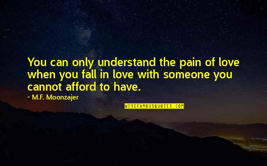 Understand With Love Quotes By M.F. Moonzajer: You can only understand the pain of love
