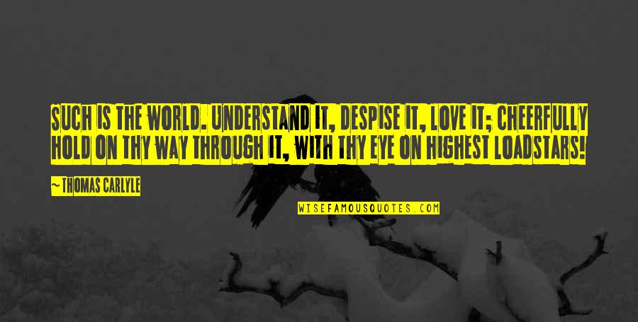 Understand With Love Quotes By Thomas Carlyle: Such is the world. Understand it, despise it,