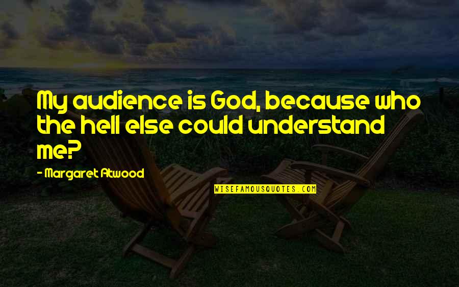 Understand Your Audience Quotes By Margaret Atwood: My audience is God, because who the hell Understand Your Audience Quotes By Margaret Atwood: My audience is God, because who the hell