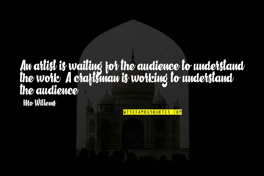 Understand Your Audience Quotes By Mo Willems: An artist is waiting for the audience to Understand Your Audience Quotes By Mo Willems: An artist is waiting for the audience to