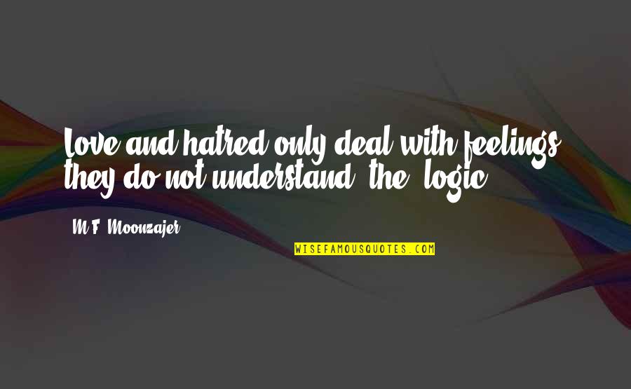 Understand Your Feelings Quotes By M.F. Moonzajer: Love and hatred only deal with feelings; they