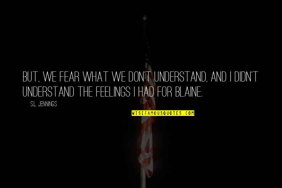 Understand Your Feelings Quotes By S.L. Jennings: But, we fear what we don't understand, and